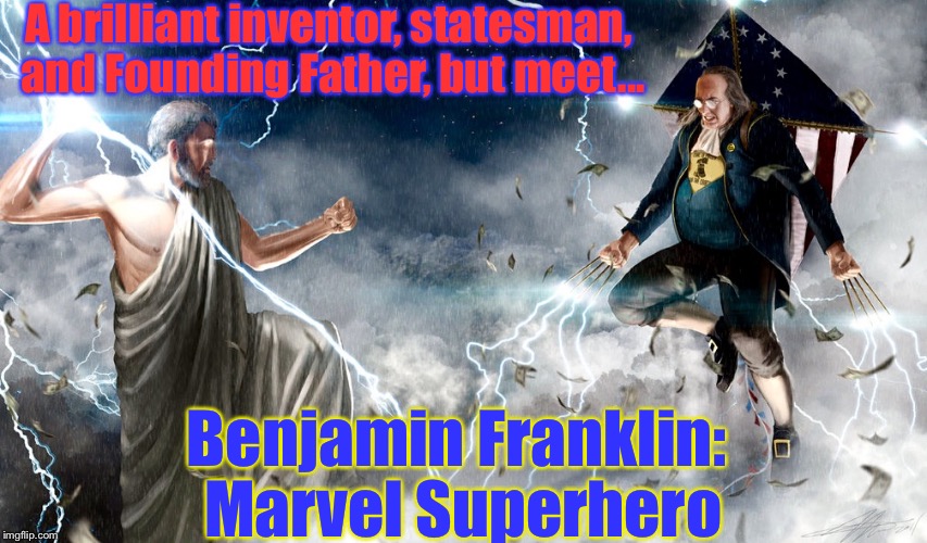 Found This One, Too.... Hell, It Made ME Laugh: | A brilliant inventor, statesman, and Founding Father, but meet... Benjamin Franklin: Marvel Superhero | image tagged in memes,lmao,marvel comics,benjamin franklin | made w/ Imgflip meme maker