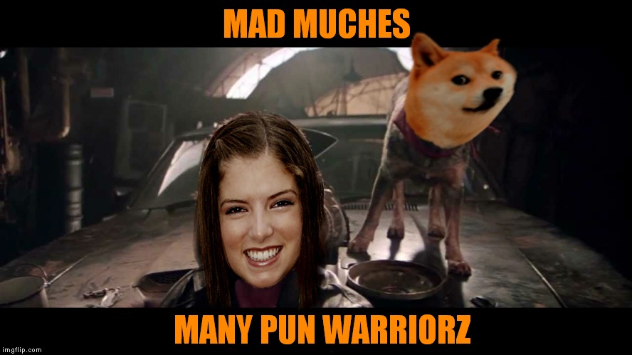 Why not ;) | MAD MUCHES; MANY PUN WARRIORZ | image tagged in anna and doge,bad puns,road warrior,mad max | made w/ Imgflip meme maker