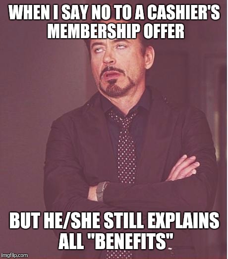 I sell membership cards too LoL! | WHEN I SAY NO TO A CASHIER'S MEMBERSHIP OFFER; BUT HE/SHE STILL EXPLAINS ALL "BENEFITS" | image tagged in memes,face you make robert downey jr | made w/ Imgflip meme maker