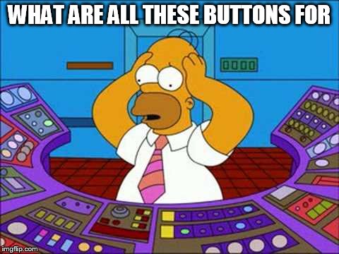 WHAT ARE ALL THESE BUTTONS FOR | made w/ Imgflip meme maker