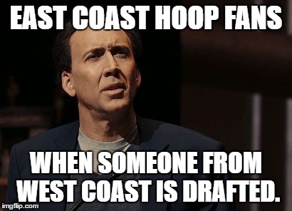 EAST COAST HOOP FANS; WHEN SOMEONE FROM WEST COAST IS DRAFTED. | image tagged in nba,basketball,hoops,confused,playes,west coast | made w/ Imgflip meme maker