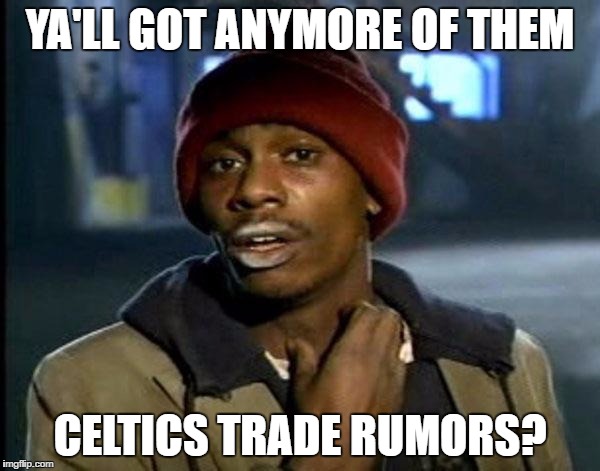 Y'all Got Any More Of That Meme | YA'LL GOT ANYMORE OF THEM; CELTICS TRADE RUMORS? | image tagged in memes,dave chappelle | made w/ Imgflip meme maker