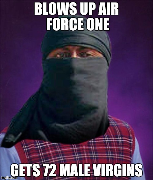 Bad luck terrorist |  BLOWS UP AIR FORCE ONE; GETS 72 MALE VIRGINS | image tagged in bad luck terrorist,bad luck brian,memes | made w/ Imgflip meme maker
