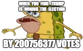 HOW? | WHEN  YOU  FIND   TRUMP IS
 WINING  THE  ELECTION; BY 200756377 VOTES | image tagged in spongegar,donald trump,2016 election,memes,funny | made w/ Imgflip meme maker