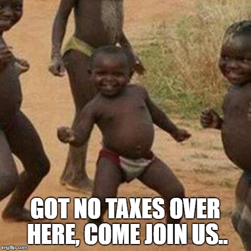 Third World Success Kid Meme | GOT NO TAXES OVER HERE, COME JOIN US.. | image tagged in memes,third world success kid | made w/ Imgflip meme maker