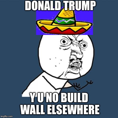 Donald trump | DONALD TRUMP; Y U NO BUILD WALL ELSEWHERE | image tagged in memes,y u no,donald trump | made w/ Imgflip meme maker