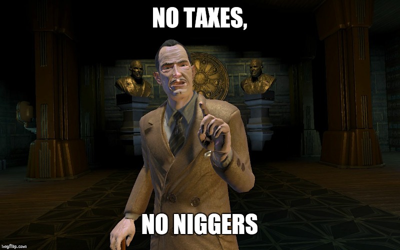 Negroshock | NO TAXES, NO NI**ERS | image tagged in andrew ryan,black,politics,taxes | made w/ Imgflip meme maker