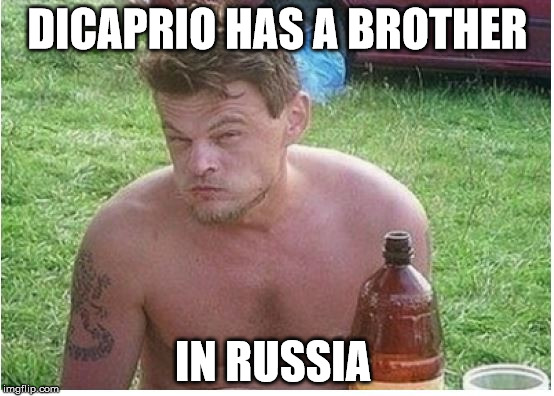 DiCaprio has brother | DICAPRIO HAS A BROTHER; IN RUSSIA | image tagged in dicaprio brother russia | made w/ Imgflip meme maker