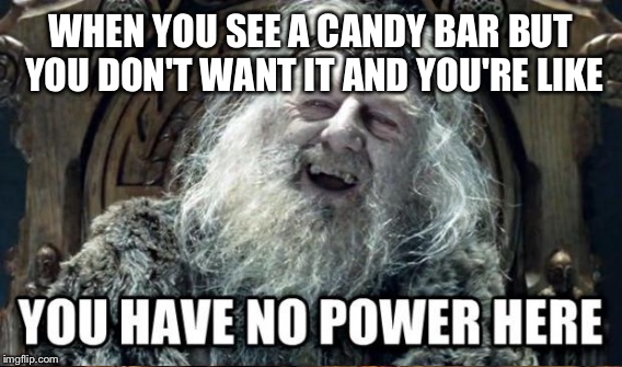 WHEN YOU SEE A CANDY BAR BUT YOU DON'T WANT IT AND YOU'RE LIKE | made w/ Imgflip meme maker