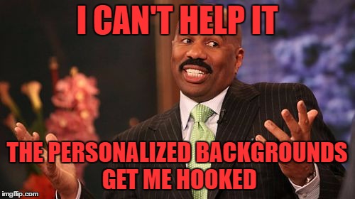 I CAN'T HELP IT THE PERSONALIZED BACKGROUNDS GET ME HOOKED | image tagged in memes,steve harvey | made w/ Imgflip meme maker