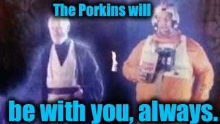 The Porkins will be with you, always. | made w/ Imgflip meme maker