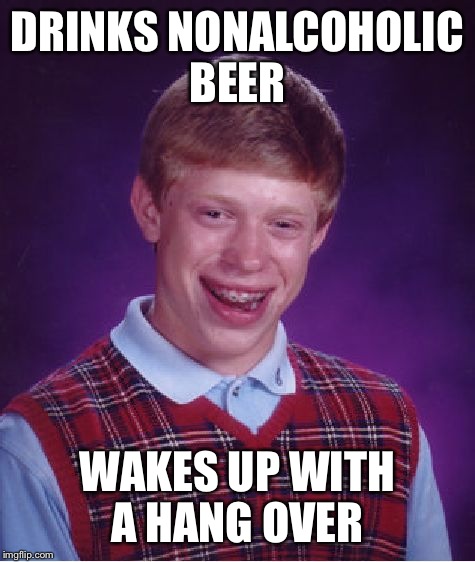 Bad Luck Brian Meme | DRINKS NONALCOHOLIC BEER; WAKES UP WITH A HANG OVER | image tagged in memes,bad luck brian | made w/ Imgflip meme maker