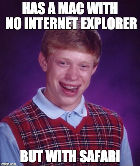 Bad Luck Brian Meme | HAS A MAC WITH NO INTERNET EXPLORER BUT WITH SAFARI | image tagged in memes,bad luck brian | made w/ Imgflip meme maker