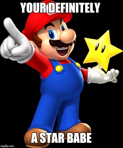 Mario | YOUR DEFINITELY; A STAR BABE | image tagged in mario | made w/ Imgflip meme maker
