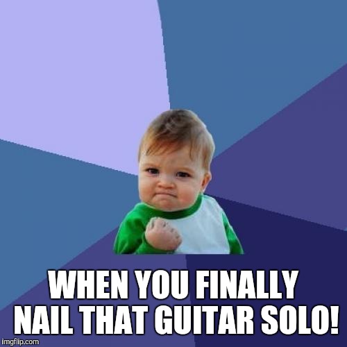 Success Kid | WHEN YOU FINALLY NAIL THAT GUITAR SOLO! | image tagged in memes,success kid | made w/ Imgflip meme maker