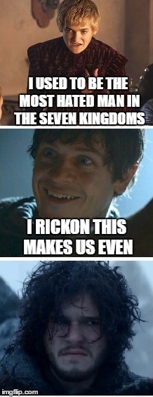 Bad Pun Game of Thrones | I USED TO BE THE MOST HATED MAN IN THE SEVEN KINGDOMS; I RICKON THIS MAKES US EVEN | image tagged in game of thrones,ramsay bolton,joffrey,jon snow,bad pun | made w/ Imgflip meme maker
