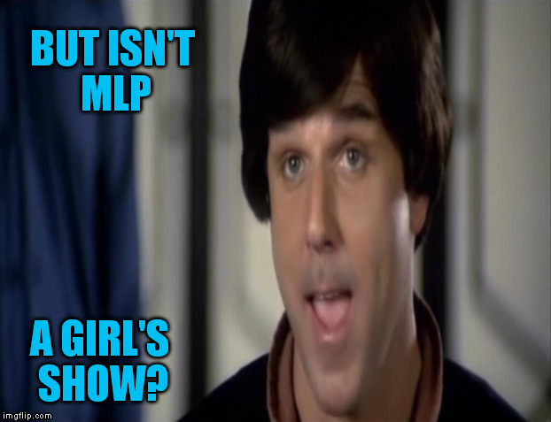 BUT ISN'T MLP A GIRL'S SHOW? | made w/ Imgflip meme maker