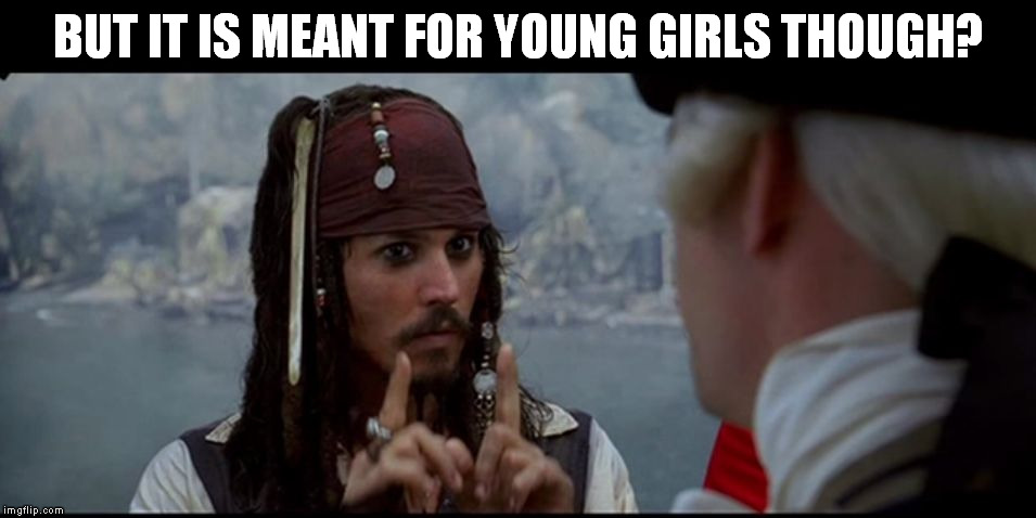 Captain Jack Sparrow But you | BUT IT IS MEANT FOR YOUNG GIRLS THOUGH? | image tagged in captain jack sparrow but you | made w/ Imgflip meme maker