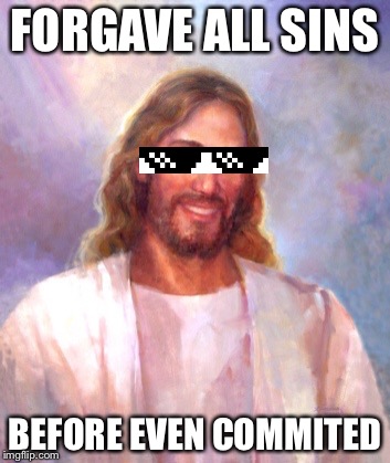 Sins deal with it | FORGAVE ALL SINS; BEFORE EVEN COMMITED | image tagged in memes,smiling jesus | made w/ Imgflip meme maker