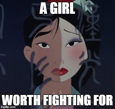 Mulan makeup | A GIRL; WORTH FIGHTING FOR | image tagged in mulan makeup | made w/ Imgflip meme maker