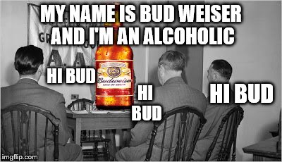 MY NAME IS BUD WEISER AND I'M AN ALCOHOLIC HI BUD HI BUD HI BUD | made w/ Imgflip meme maker