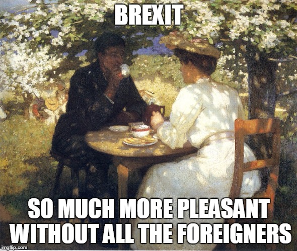 BREXIT; SO MUCH MORE PLEASANT WITHOUT ALL THE FOREIGNERS | made w/ Imgflip meme maker
