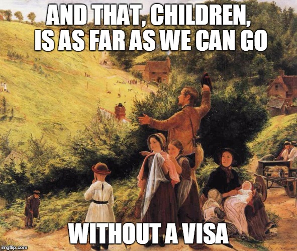 AND THAT, CHILDREN, IS AS FAR AS WE CAN GO; WITHOUT A VISA | made w/ Imgflip meme maker