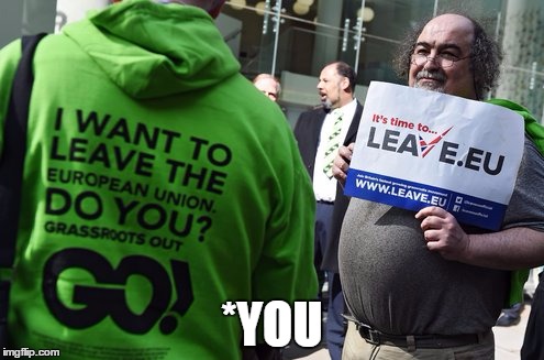 Leave You | *YOU | image tagged in brexit,united kingdom,great britain,politics | made w/ Imgflip meme maker