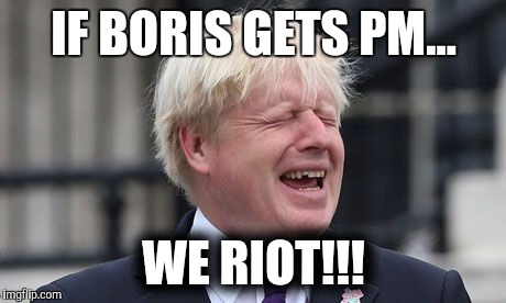 Boris Johnson | IF BORIS GETS PM... WE RIOT!!! | image tagged in boris johnson | made w/ Imgflip meme maker