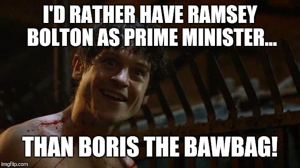 Ramsey snow  | I'D RATHER HAVE RAMSEY BOLTON AS PRIME MINISTER... THAN BORIS THE BAWBAG! | image tagged in ramsey snow | made w/ Imgflip meme maker