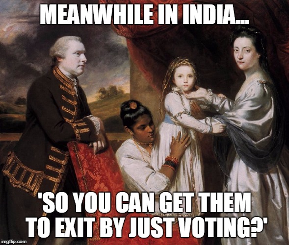 MEANWHILE IN INDIA... 'SO YOU CAN GET THEM TO EXIT BY JUST VOTING?' | made w/ Imgflip meme maker