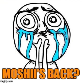 MOSHII'S BACK? | made w/ Imgflip meme maker