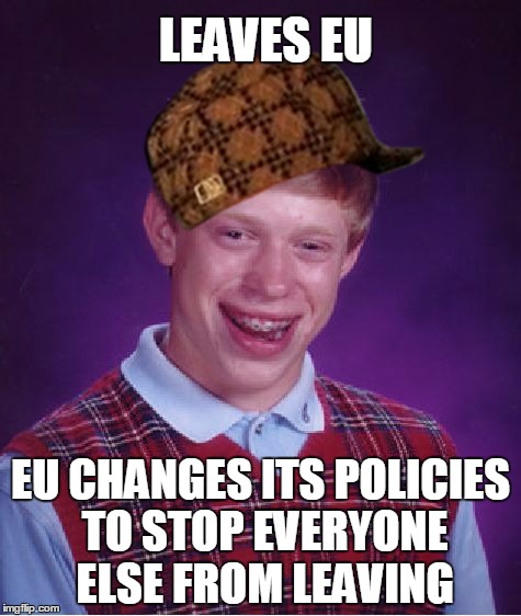 Bad Luck Brian Meme | LEAVES EU; EU CHANGES ITS POLICIES TO STOP EVERYONE ELSE FROM LEAVING | image tagged in memes,bad luck brian,scumbag | made w/ Imgflip meme maker