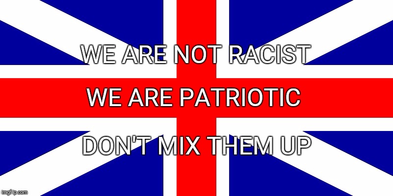 Union Jack  | WE ARE NOT RACIST; WE ARE PATRIOTIC; DON'T MIX THEM UP | image tagged in union jack | made w/ Imgflip meme maker