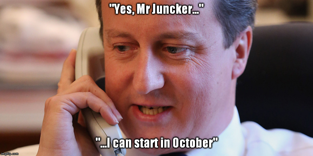 David Cameron Swine Flu Meme | "Yes, Mr Juncker..."; "...I can start in October" | image tagged in david cameron swine flu meme | made w/ Imgflip meme maker