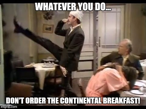Don't order the breakfast! | WHATEVER YOU DO... DON'T ORDER THE CONTINENTAL BREAKFAST! | image tagged in basil fawlty,europe,brexit | made w/ Imgflip meme maker