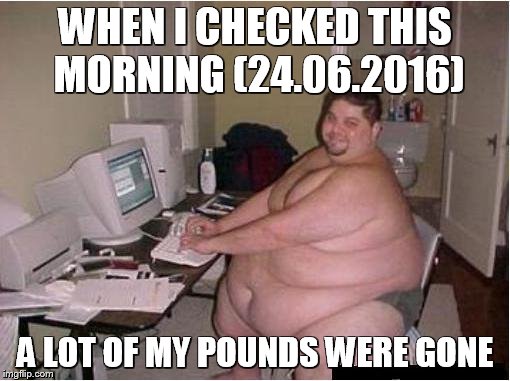 Positive effect of Brexit | WHEN I CHECKED THIS MORNING
(24.06.2016); A LOT OF MY POUNDS WERE GONE | image tagged in happy fat guy,brexit | made w/ Imgflip meme maker