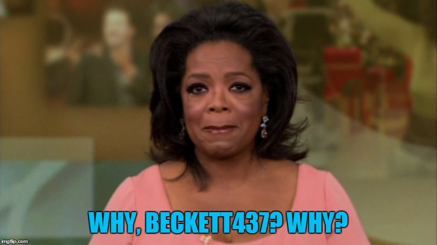 WHY, BECKETT437? WHY? | made w/ Imgflip meme maker
