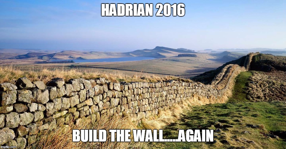 HADRIAN 2016; BUILD THE WALL.....AGAIN | made w/ Imgflip meme maker