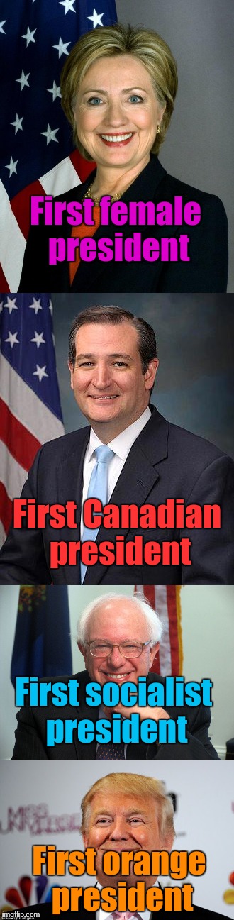 An election of many firsts... | First female president; First Canadian president; First socialist president; First orange president | image tagged in memes,elections,trhtimmy,trump,clinton,bernie sanders | made w/ Imgflip meme maker
