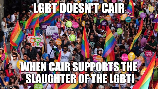 lgbt  | LGBT DOESN'T CAIR; WHEN CAIR SUPPORTS THE SLAUGHTER OF THE LGBT! | image tagged in lgbt | made w/ Imgflip meme maker