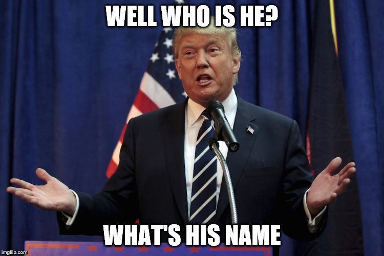 WELL WHO IS HE? WHAT'S HIS NAME | made w/ Imgflip meme maker