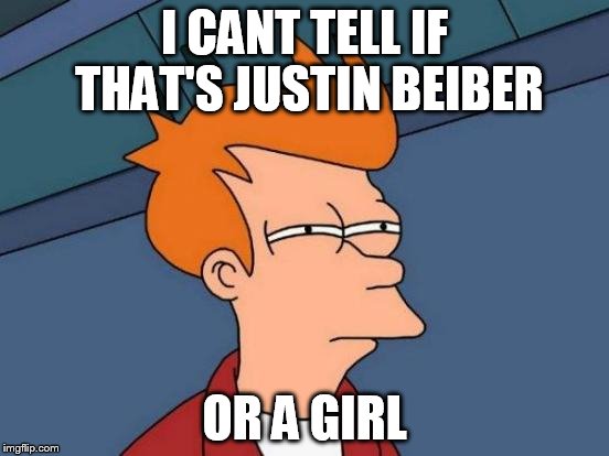 Futurama Fry | I CANT TELL IF THAT'S JUSTIN BEIBER; OR A GIRL | image tagged in memes,futurama fry | made w/ Imgflip meme maker