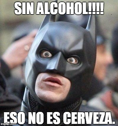 Shocked Batman | SIN ALCOHOL!!!! ESO NO ES CERVEZA. | image tagged in shocked batman | made w/ Imgflip meme maker