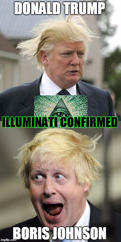 We have confirmation. . . | DONALD TRUMP; ILLUMINATI CONFIRMED; BORIS JOHNSON | image tagged in donald trump,boris johnson,illuminati confirmed | made w/ Imgflip meme maker