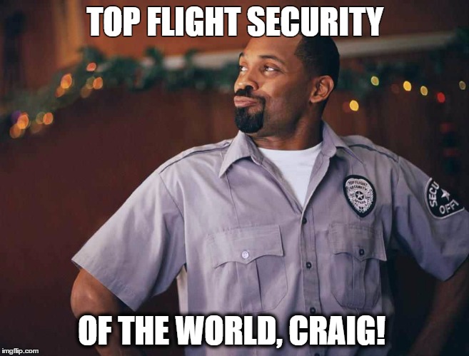 Mike Epps | TOP FLIGHT SECURITY; OF THE WORLD, CRAIG! | image tagged in mike epps | made w/ Imgflip meme maker