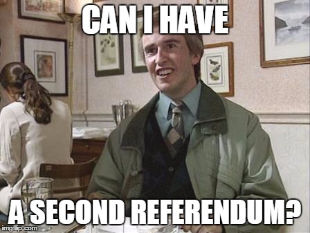 CAN I HAVE; A SECOND REFERENDUM? | image tagged in eu referendum,politics,alan partridge | made w/ Imgflip meme maker