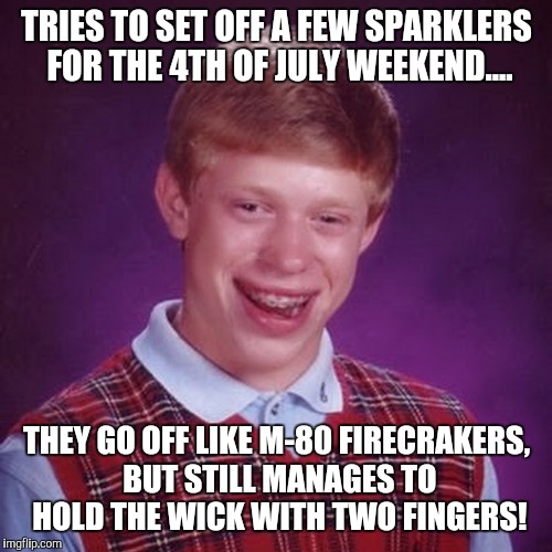 TRIES TO SET OFF A FEW SPARKLERS FOR THE 4TH OF JULY WEEKEND.... THEY GO OFF LIKE M-80 FIRECRAKERS, BUT STILL MANAGES TO HOLD THE WICK WITH  | made w/ Imgflip meme maker