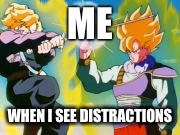 ME; WHEN I SEE DISTRACTIONS | image tagged in distractions | made w/ Imgflip meme maker