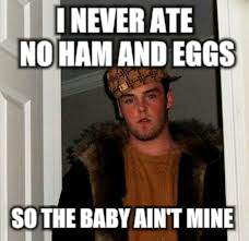 I NEVER ATE NO HAM AND EGGS SO THE BABY AIN'T MINE | made w/ Imgflip meme maker